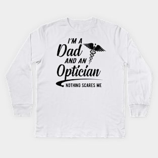 Optician and Dad -  I'm dad and an optician nothing scares me Kids Long Sleeve T-Shirt